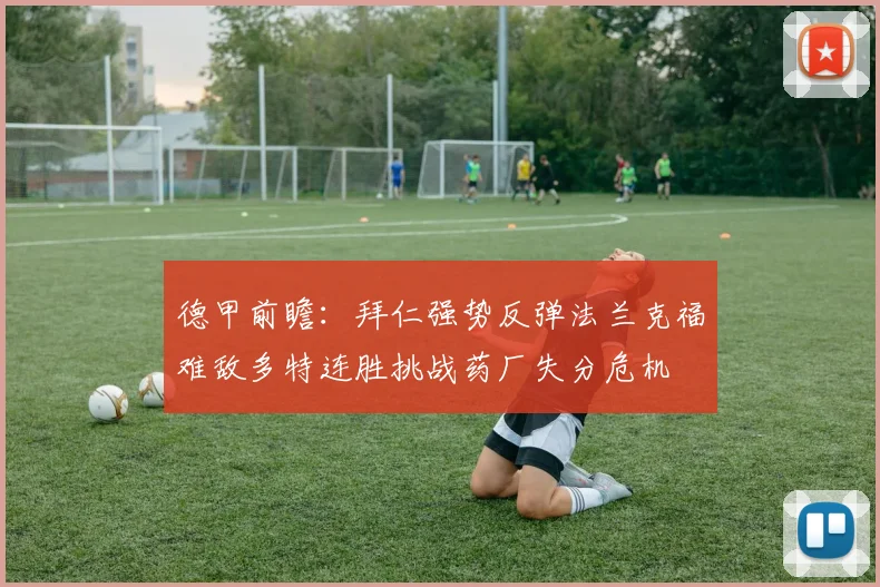 德甲前瞻：拜仁强势反弹法兰克福难敌多特连胜挑战药厂失分危机