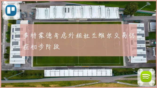 多特蒙德考虑外租杜兰维尔交易仍在初步阶段